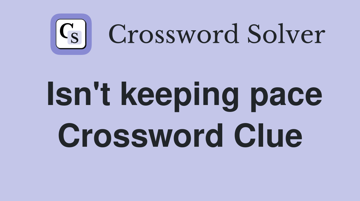 Isn't keeping pace Crossword Clue