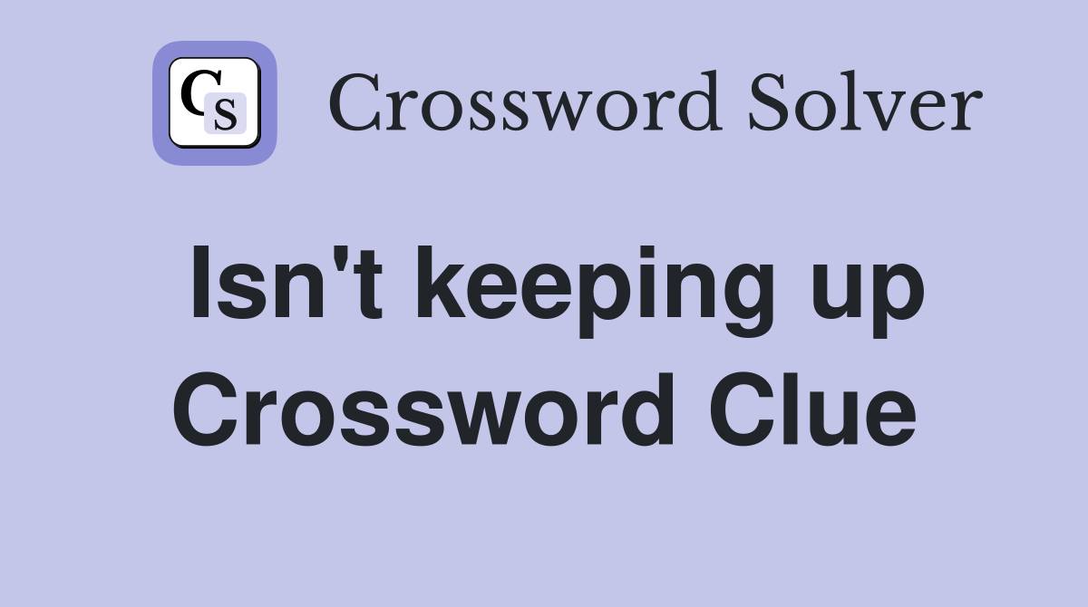 Isn't keeping up Crossword Clue