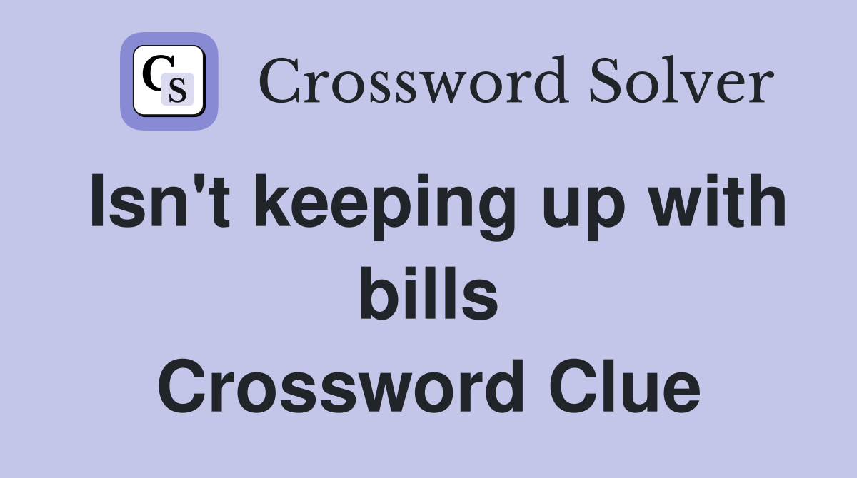 Isn't keeping up with bills Crossword Clue