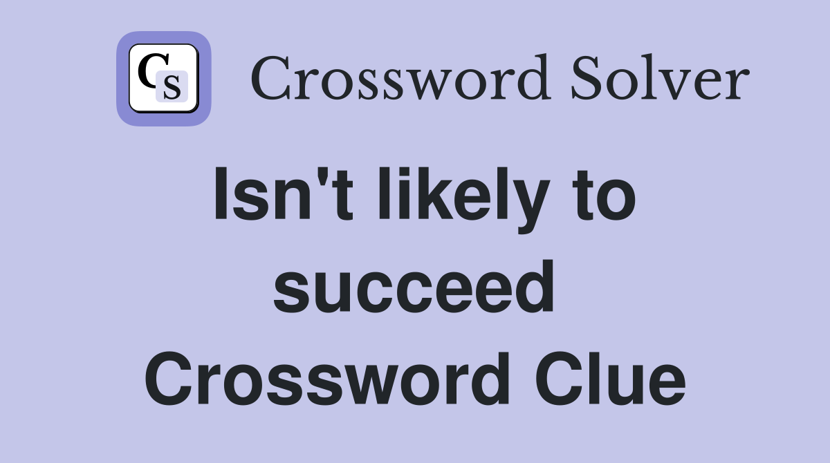 Isn't likely to succeed Crossword Clue