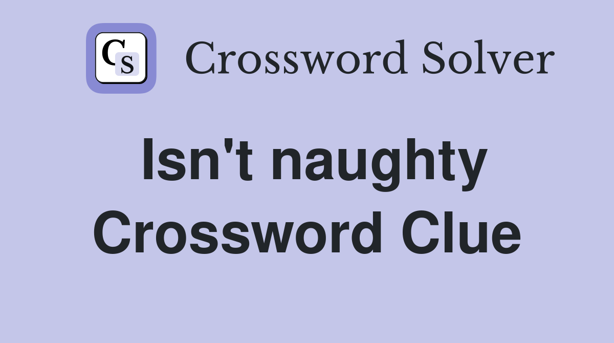 Isn't naughty Crossword Clue