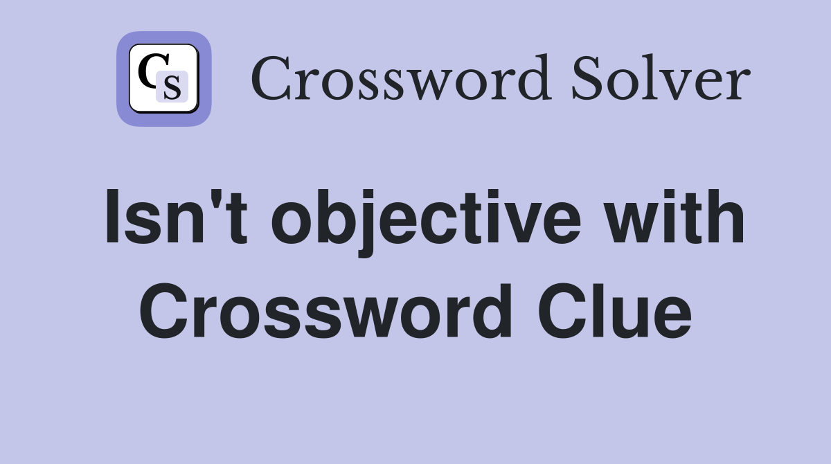 Isn't objective with Crossword Clue
