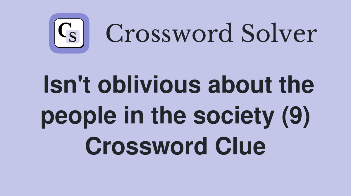 Isn't oblivious about the people in the society (9) Crossword Clue