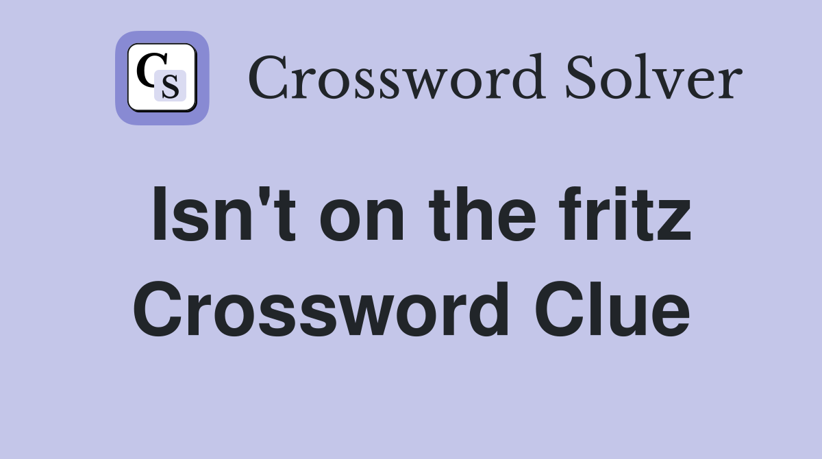 Isn't on the fritz Crossword Clue