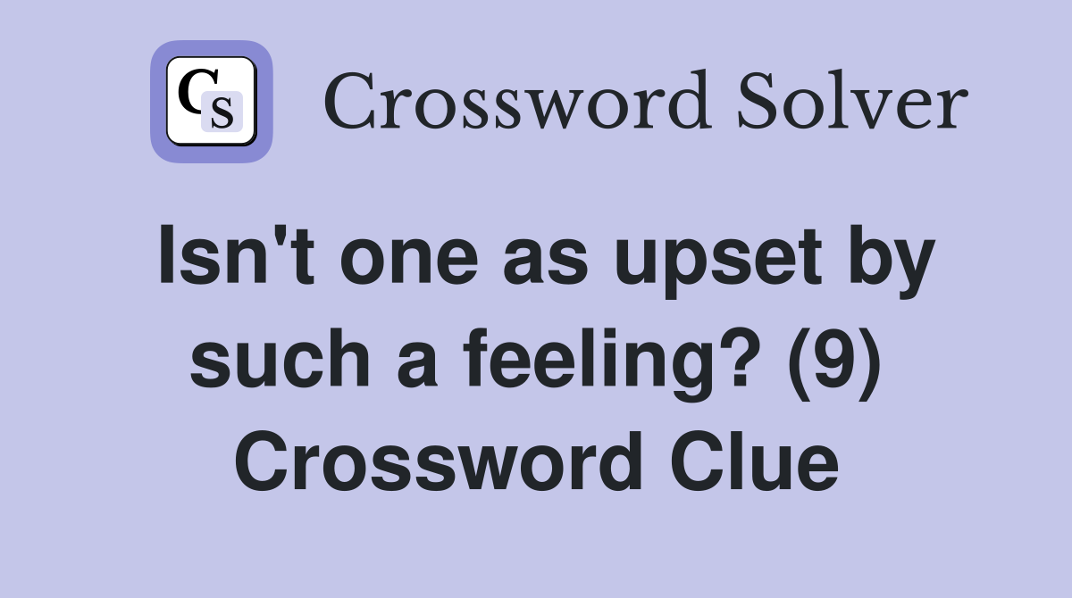Isn't one as upset by such a feeling? (9) Crossword Clue