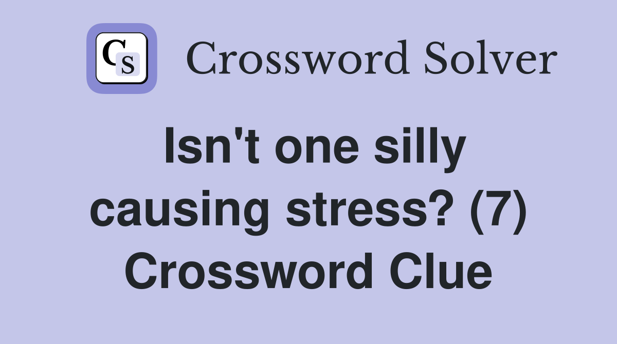 Isn't one silly causing stress? (7) Crossword Clue
