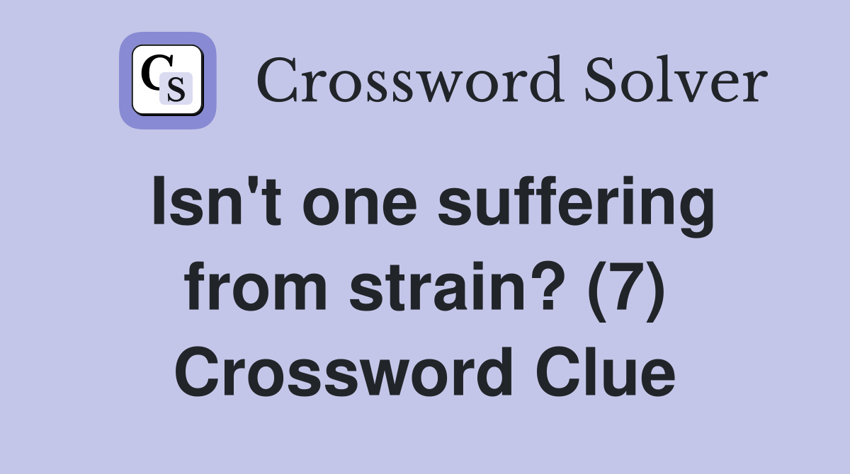 Isn't one suffering from strain? (7) Crossword Clue