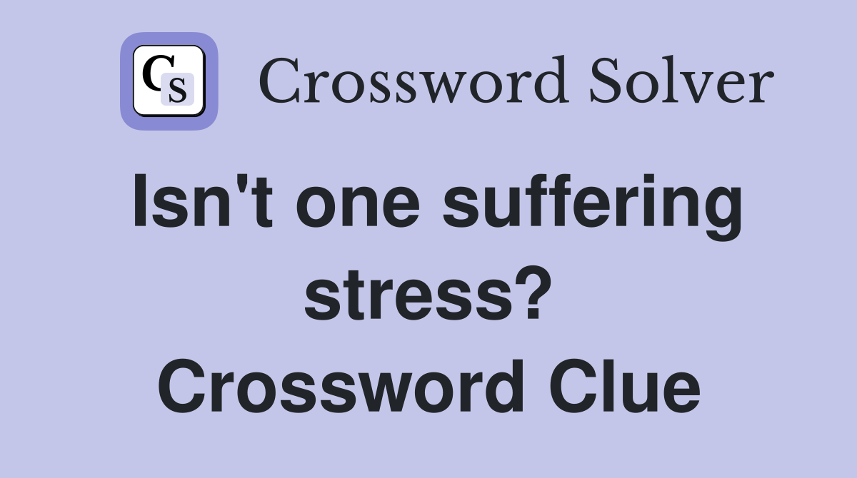 Isn't one suffering stress? Crossword Clue