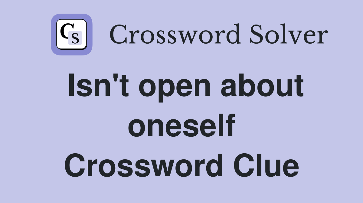 Isn't open about oneself Crossword Clue