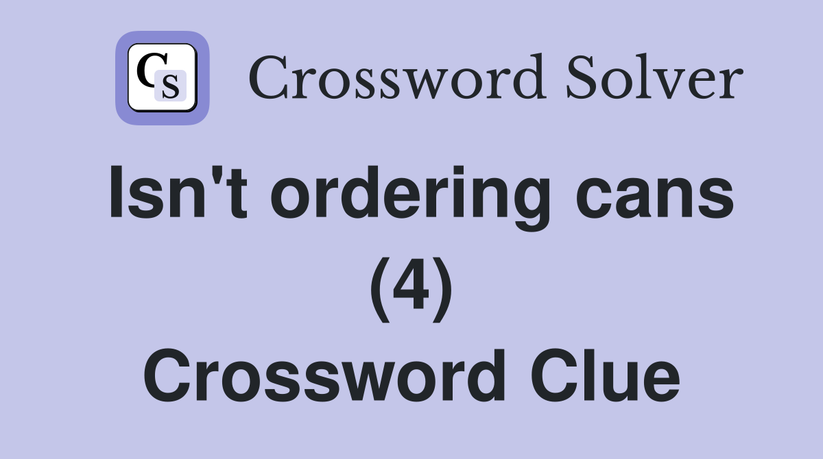 Isn't ordering cans (4) Crossword Clue