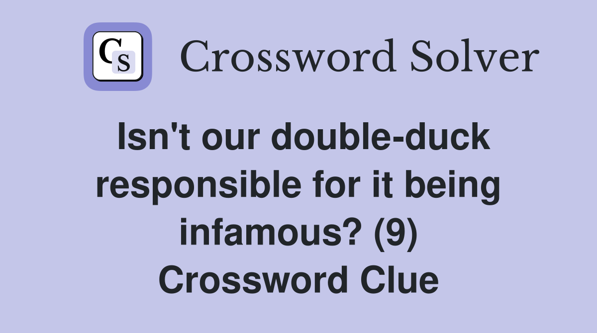 Isn't our double-duck responsible for it being infamous? (9) Crossword Clue