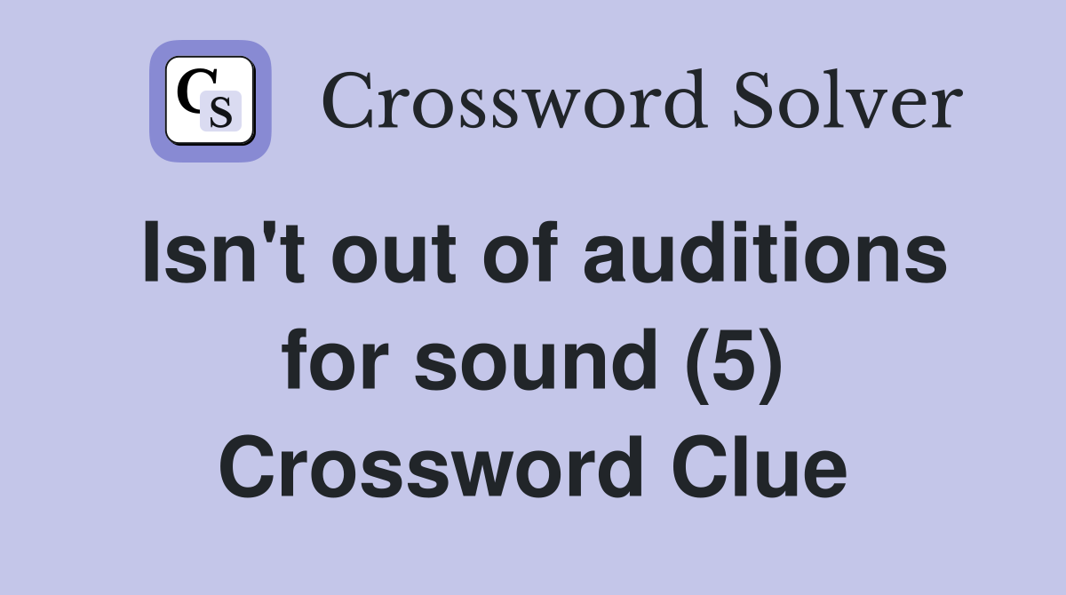 Isn't out of auditions for sound (5) Crossword Clue