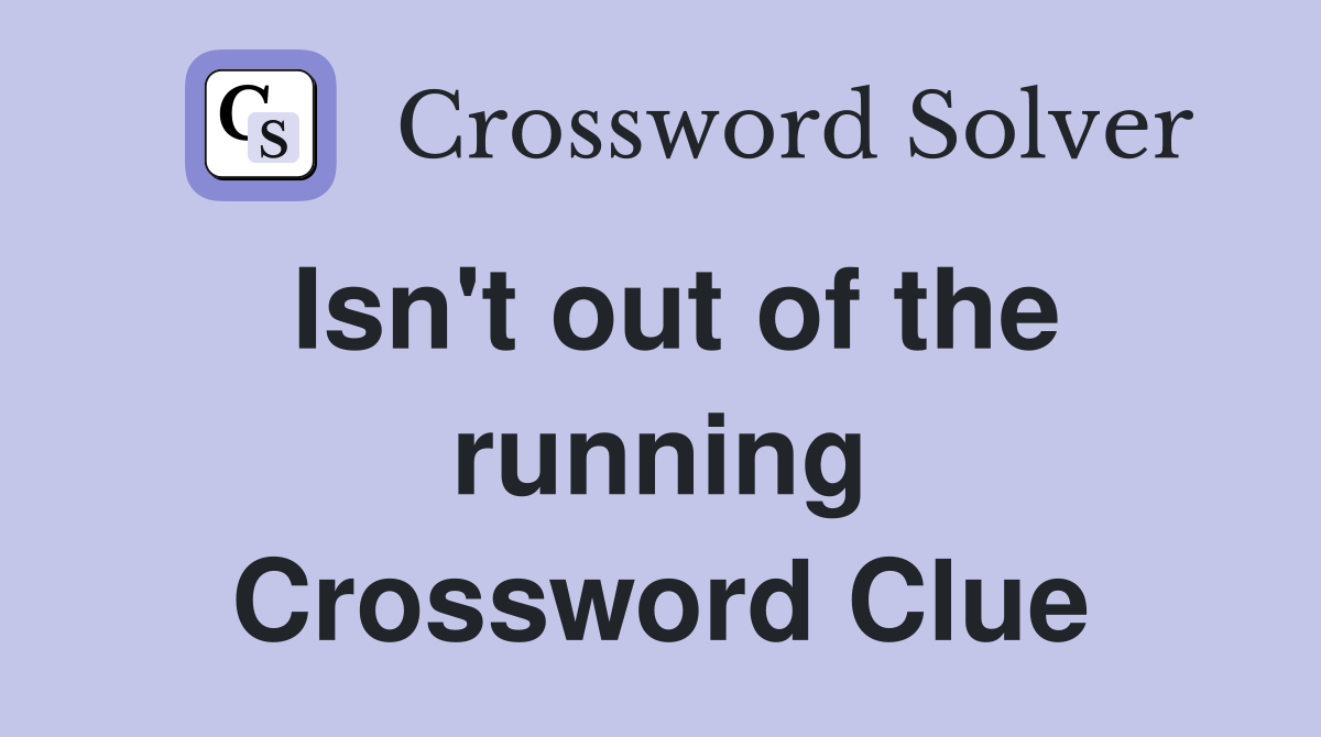 Isn't out of the running Crossword Clue
