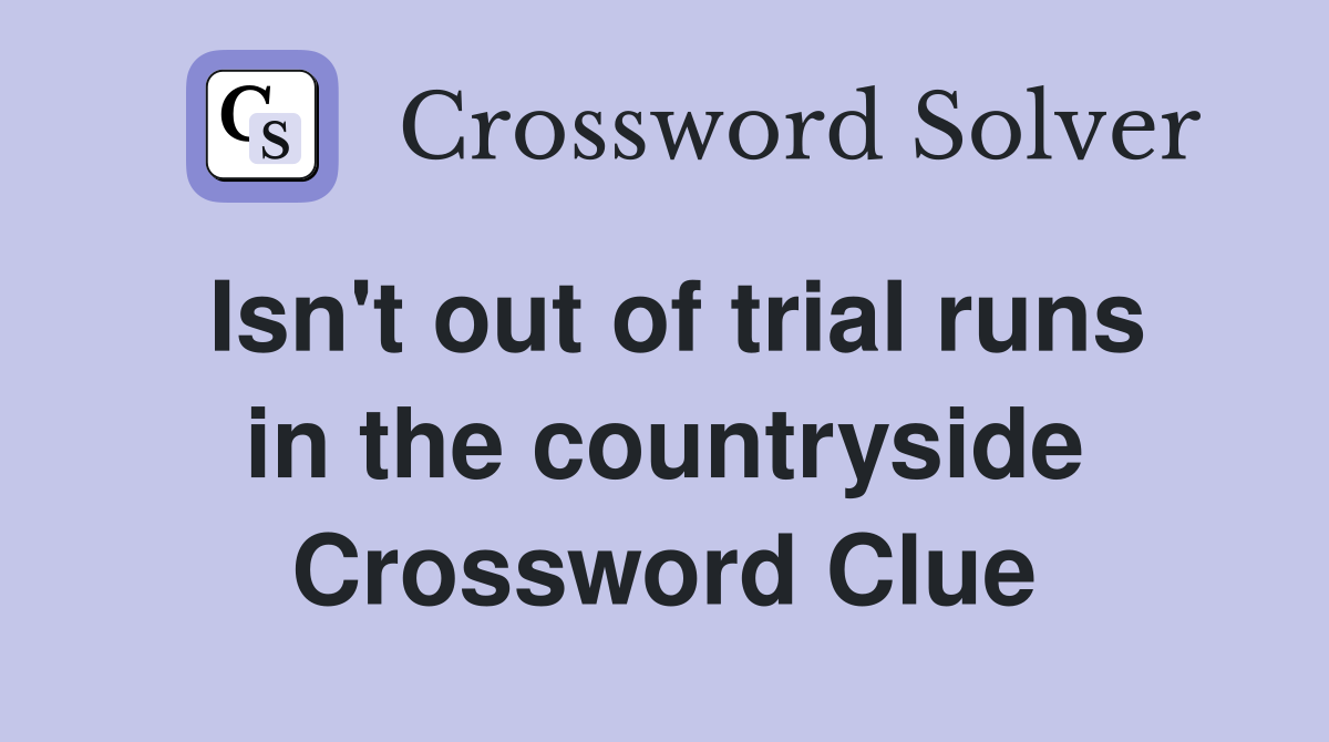 Isn't out of trial runs in the countryside Crossword Clue
