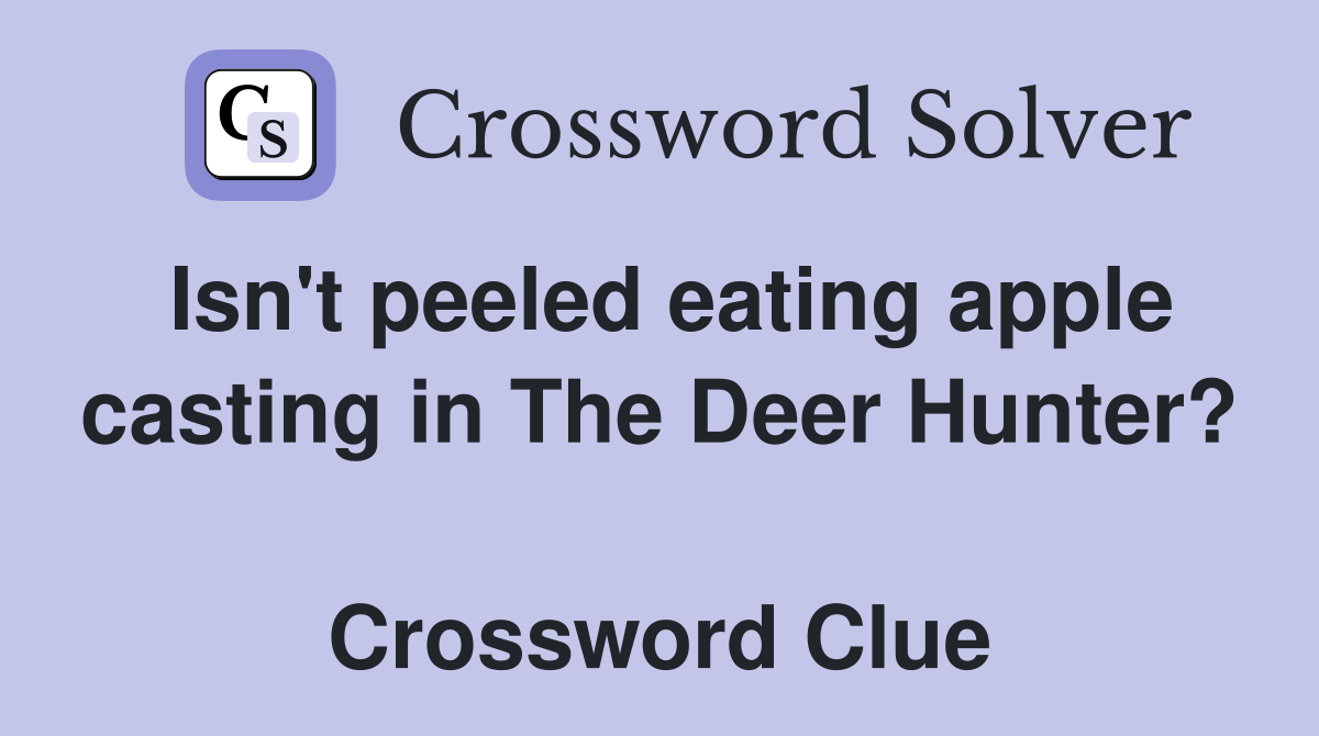 Isn't peeled eating apple casting in The Deer Hunter?  Crossword Clue