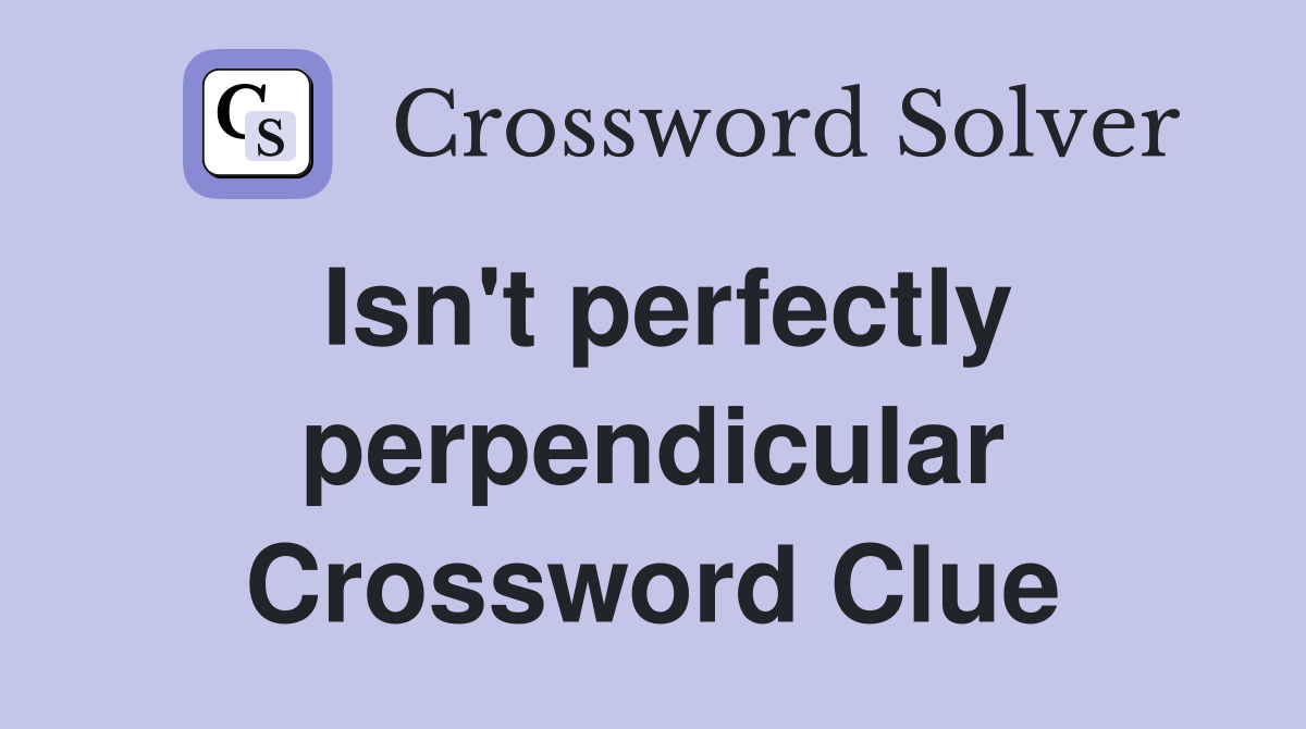 Isn't perfectly perpendicular Crossword Clue