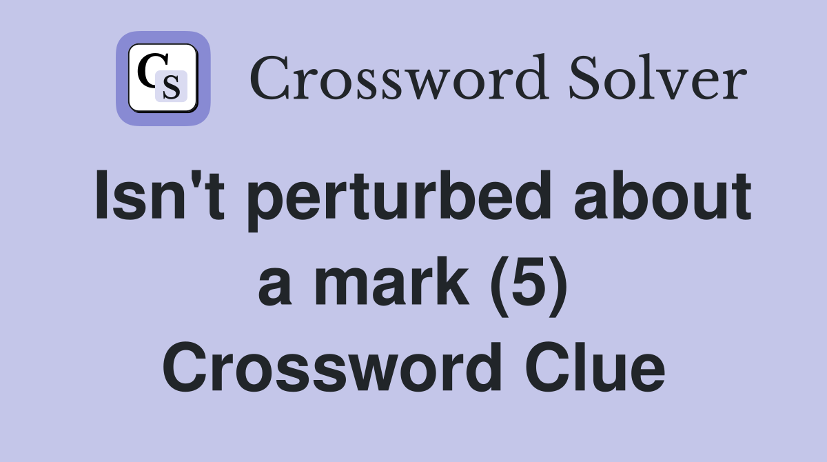 Isn't perturbed about a mark (5) Crossword Clue