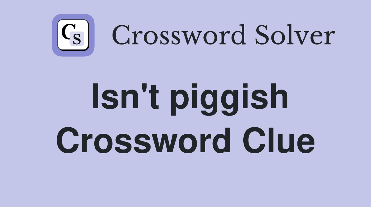 Isn't piggish Crossword Clue