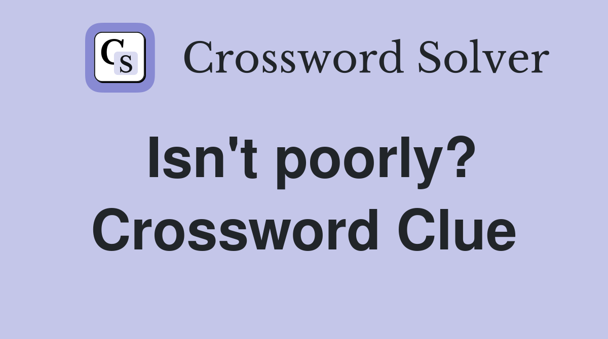 Isn't poorly? Crossword Clue