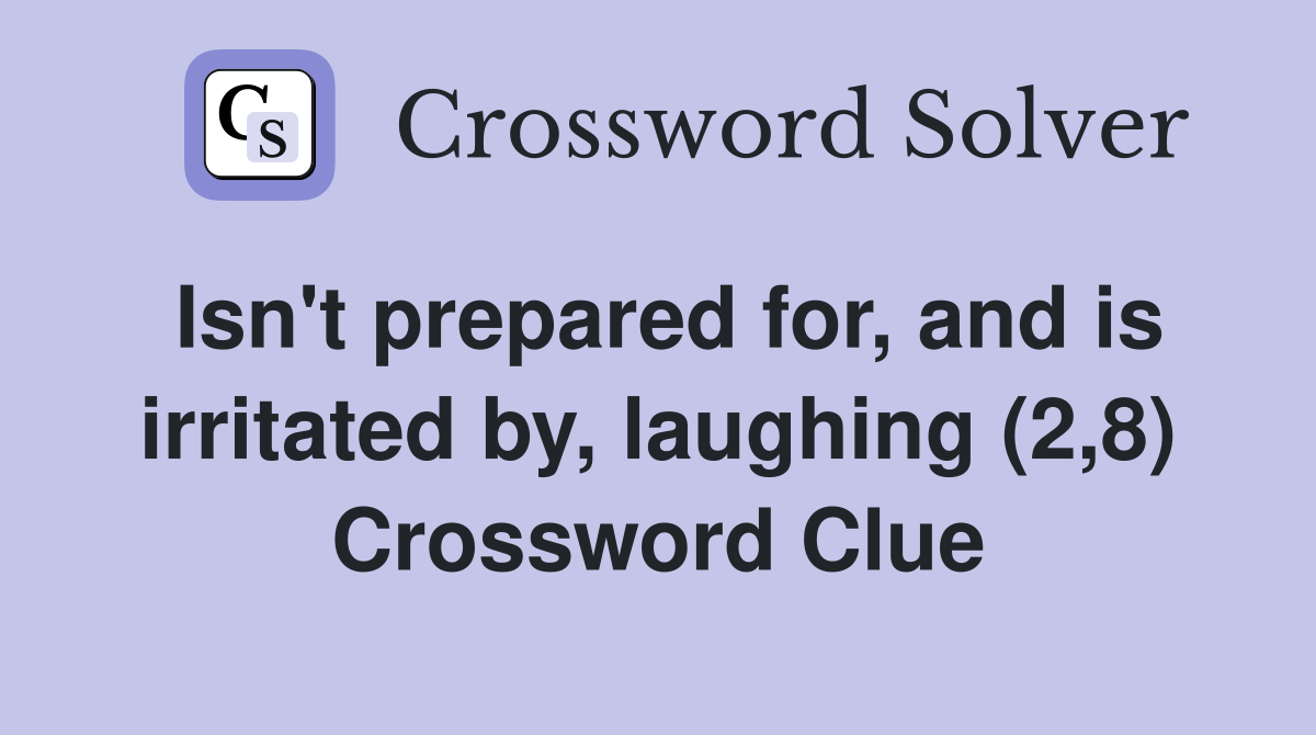 Isn't prepared for, and is irritated by, laughing (2,8) Crossword Clue