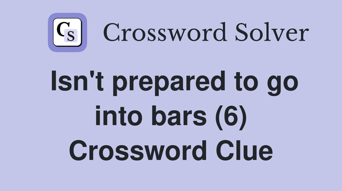 Isn't prepared to go into bars (6) Crossword Clue
