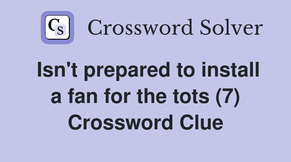 Isn't prepared to install a fan for the tots (7) Crossword Clue