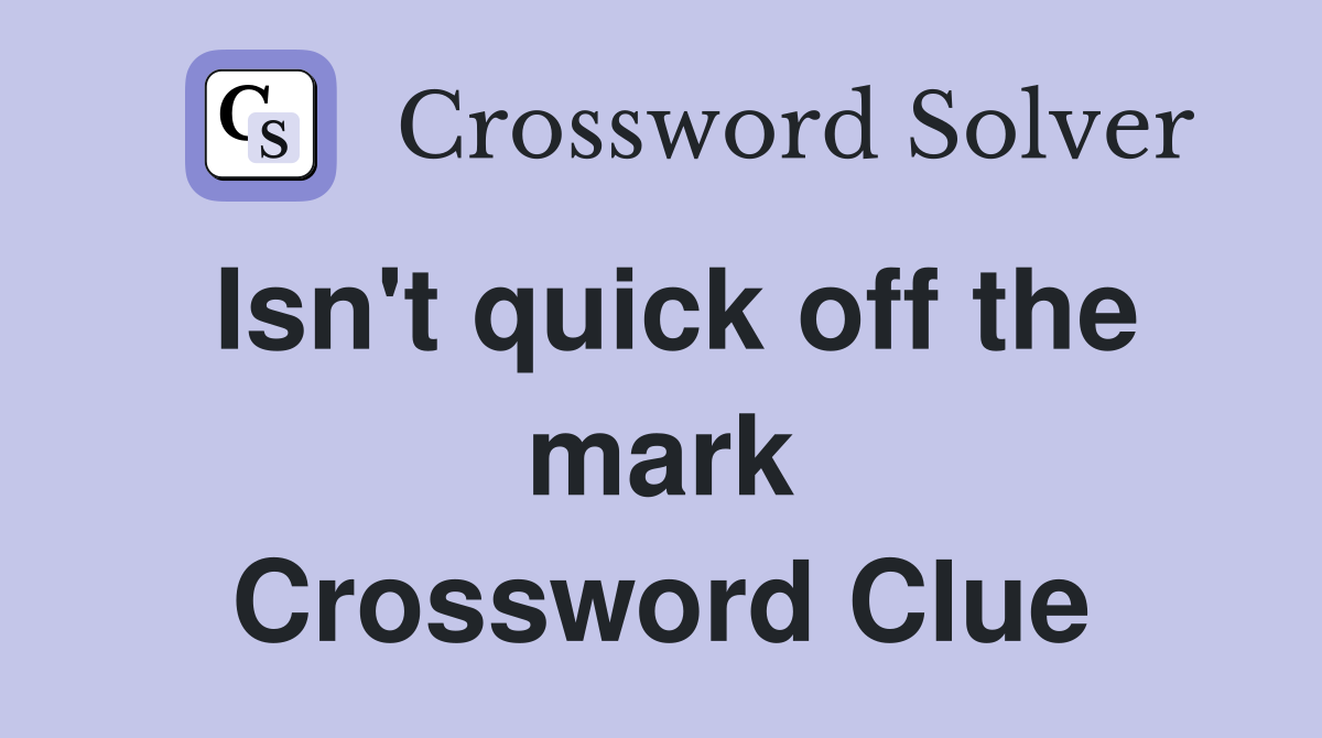 Isn't quick off the mark Crossword Clue