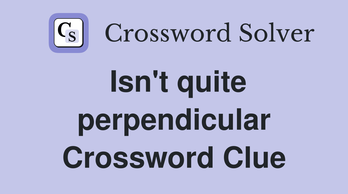 Isn't quite perpendicular Crossword Clue