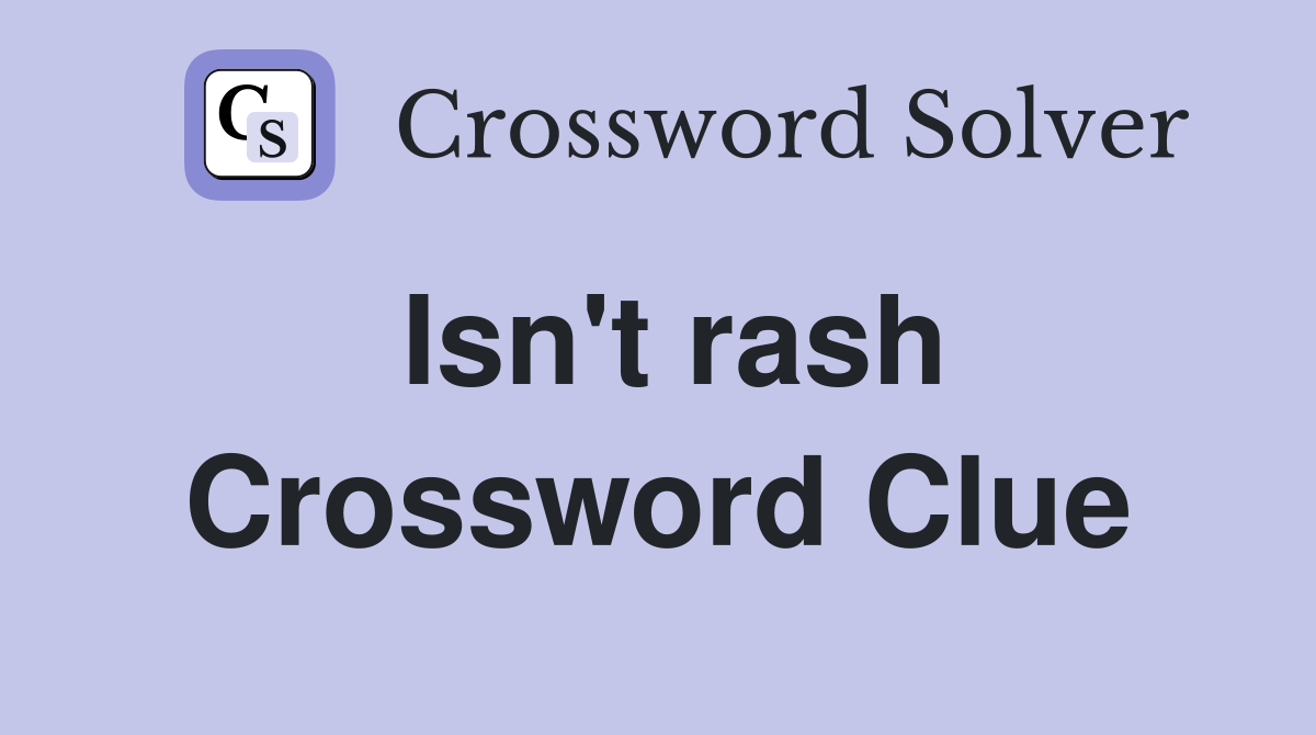Isn't rash Crossword Clue