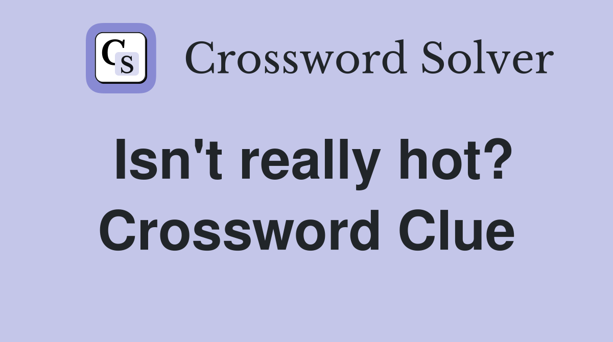 Isn't really hot? Crossword Clue