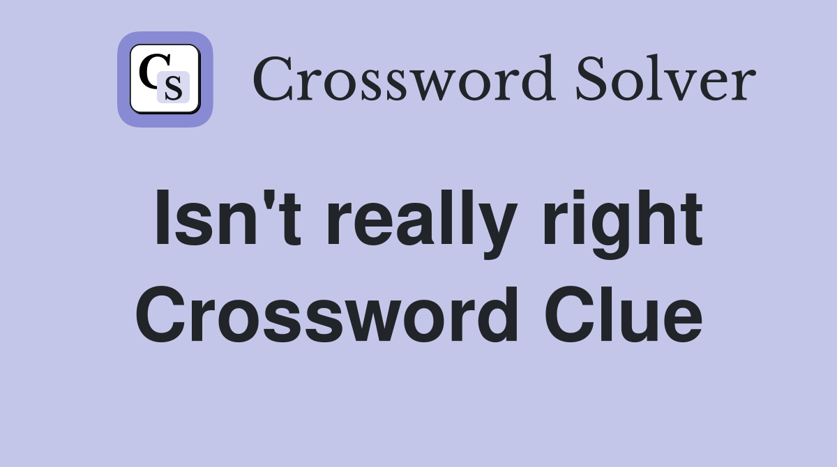 Isn't really right Crossword Clue