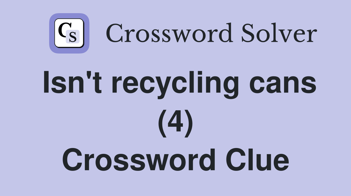 Isn't recycling cans (4) Crossword Clue