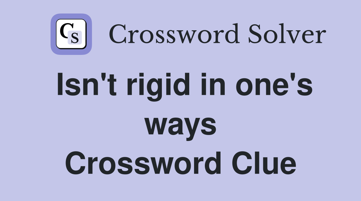 Isn't rigid in one's ways Crossword Clue