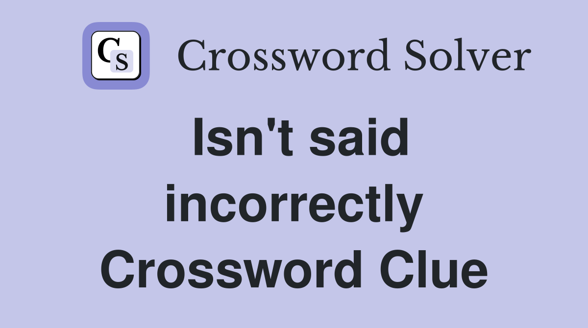 Isn't said incorrectly Crossword Clue