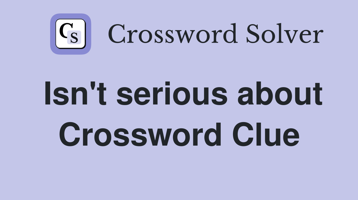 Isn't serious about Crossword Clue