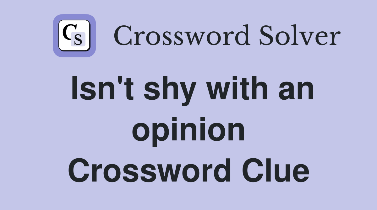 Isn't shy with an opinion Crossword Clue