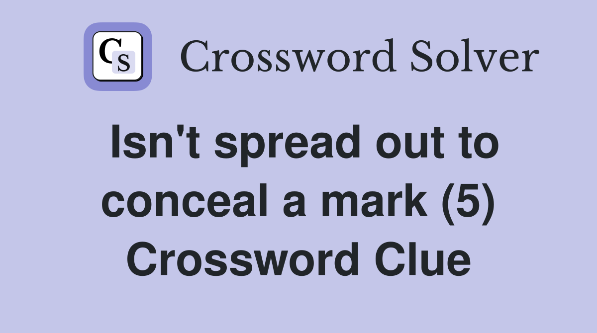 Isn't spread out to conceal a mark (5) Crossword Clue