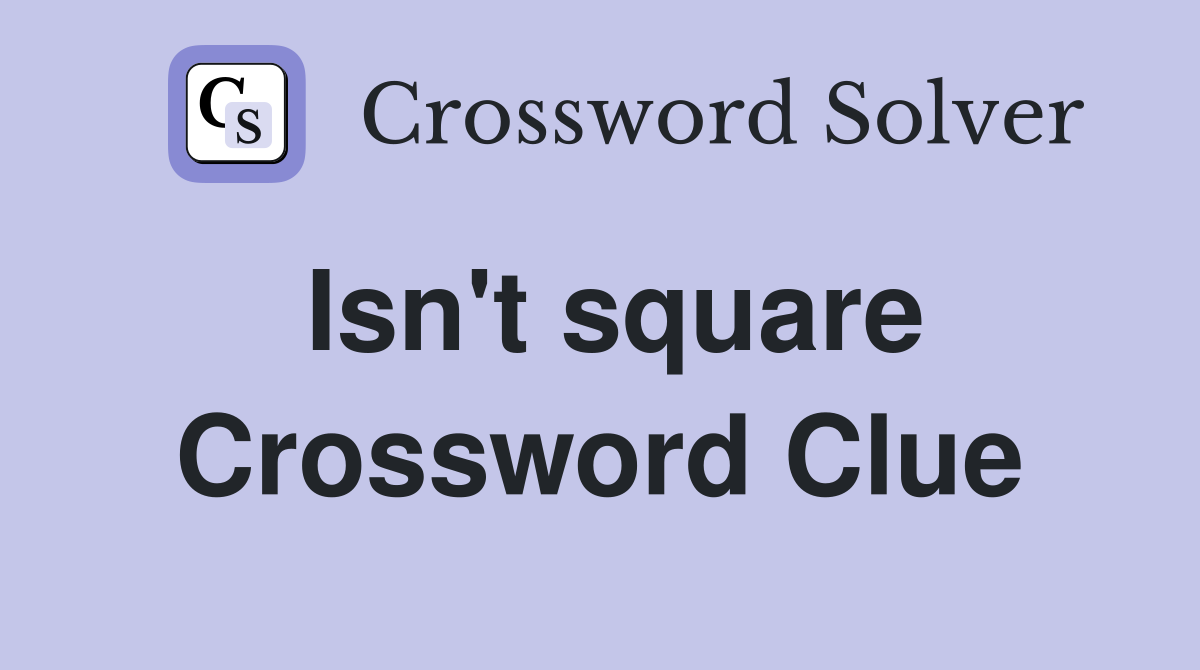 Isn't square Crossword Clue