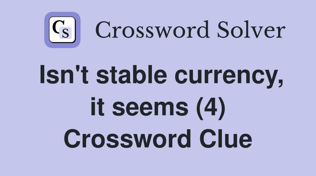 Isn't stable currency, it seems (4) Crossword Clue