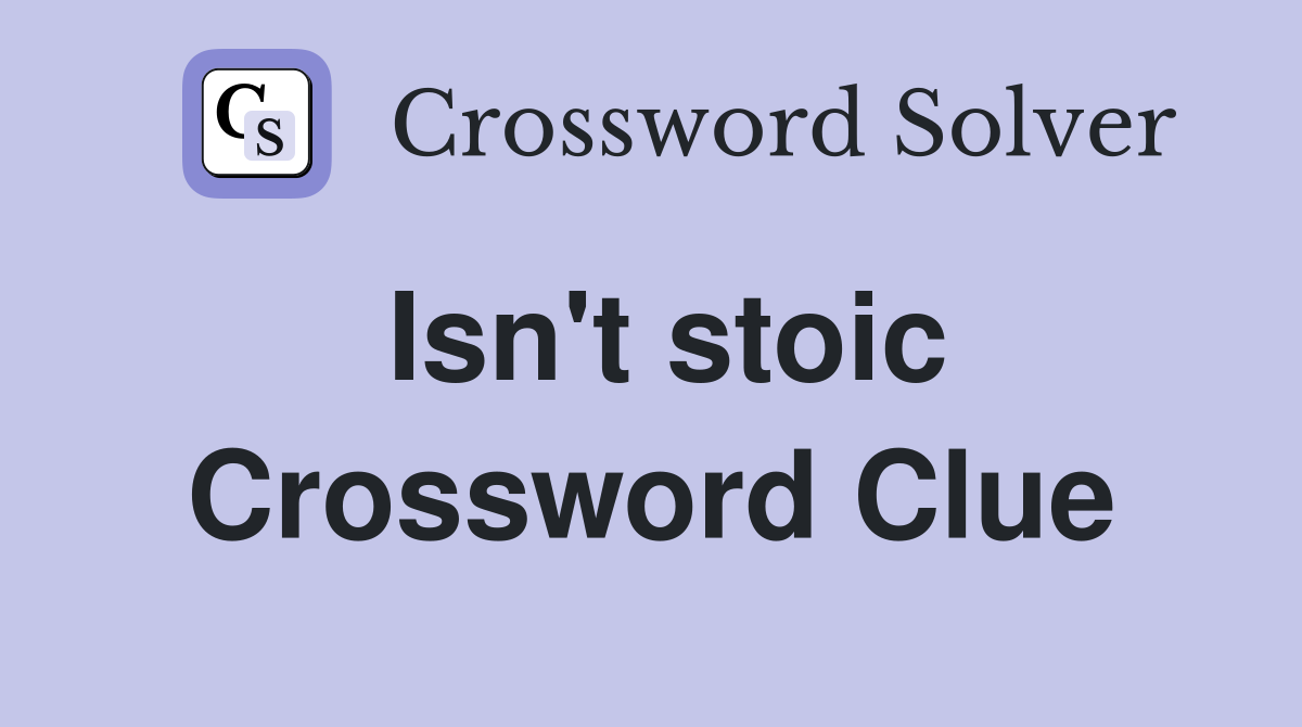 Isn't stoic Crossword Clue