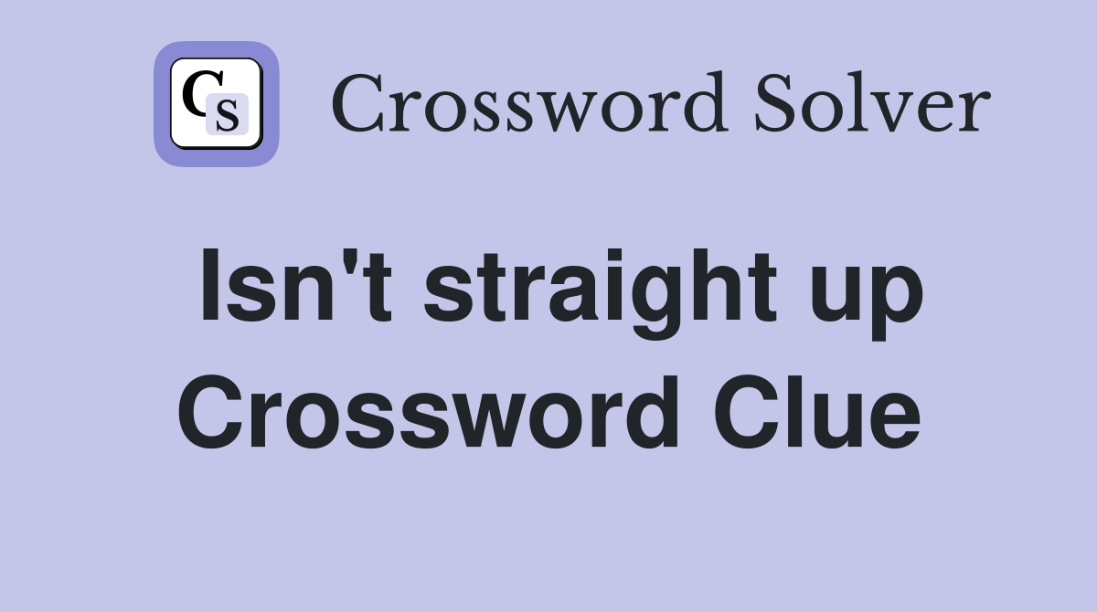 Isn't straight up Crossword Clue