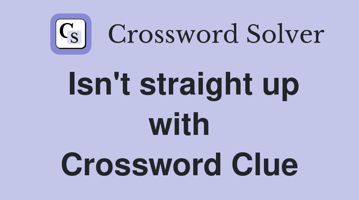 Isn't straight up with Crossword Clue