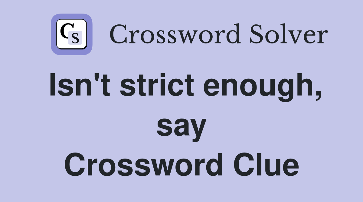 Isn't strict enough, say Crossword Clue