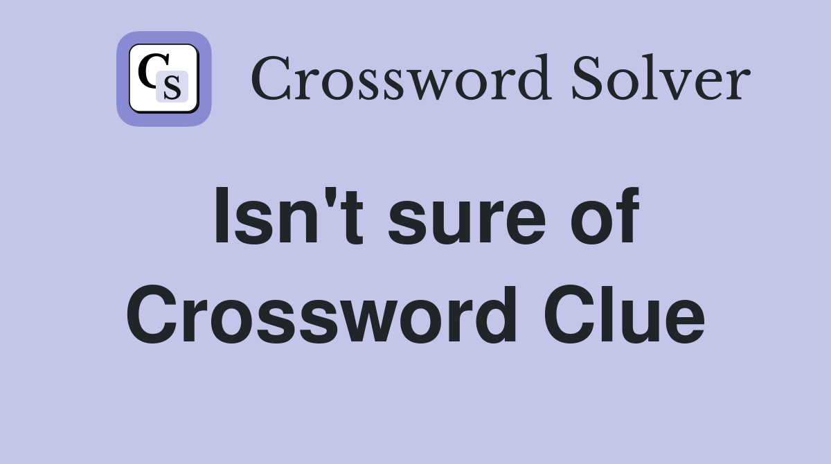 Isn't sure of Crossword Clue