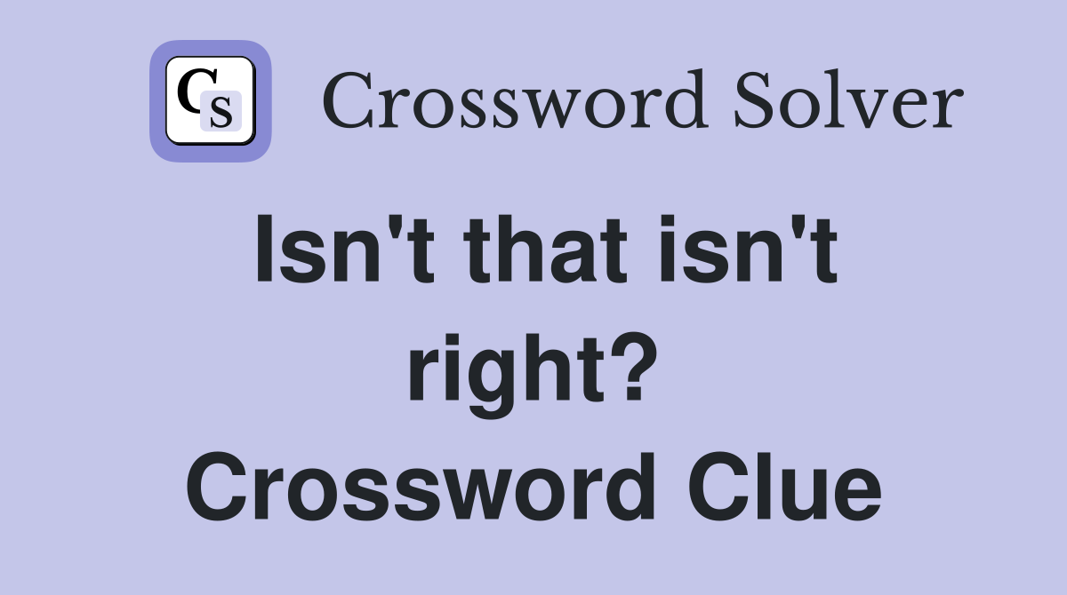 Isn't that isn't right? Crossword Clue