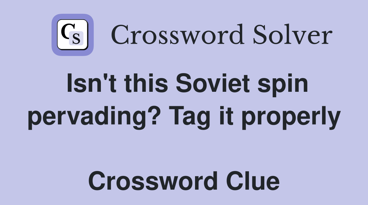 Isn't this Soviet spin pervading? Tag it properly  Crossword Clue