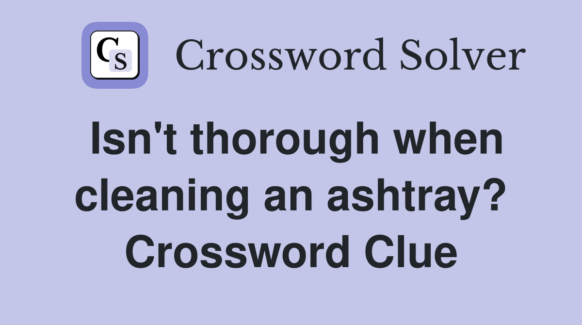 Isn't thorough when cleaning an ashtray? Crossword Clue