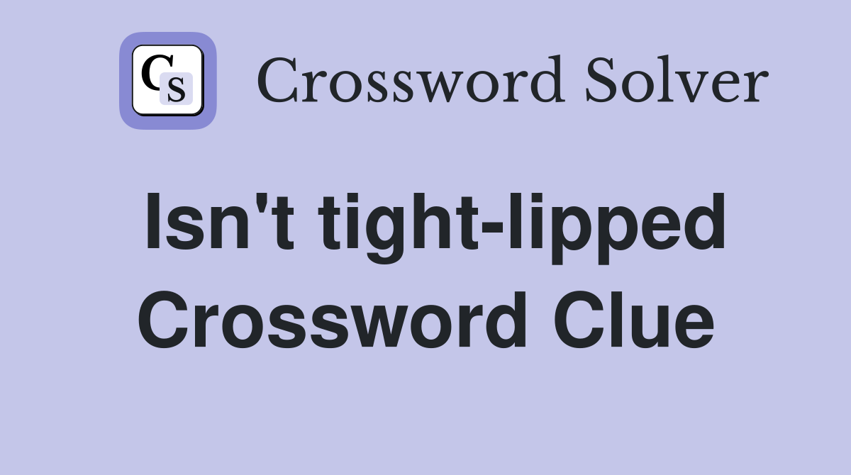 Isn't tight-lipped Crossword Clue