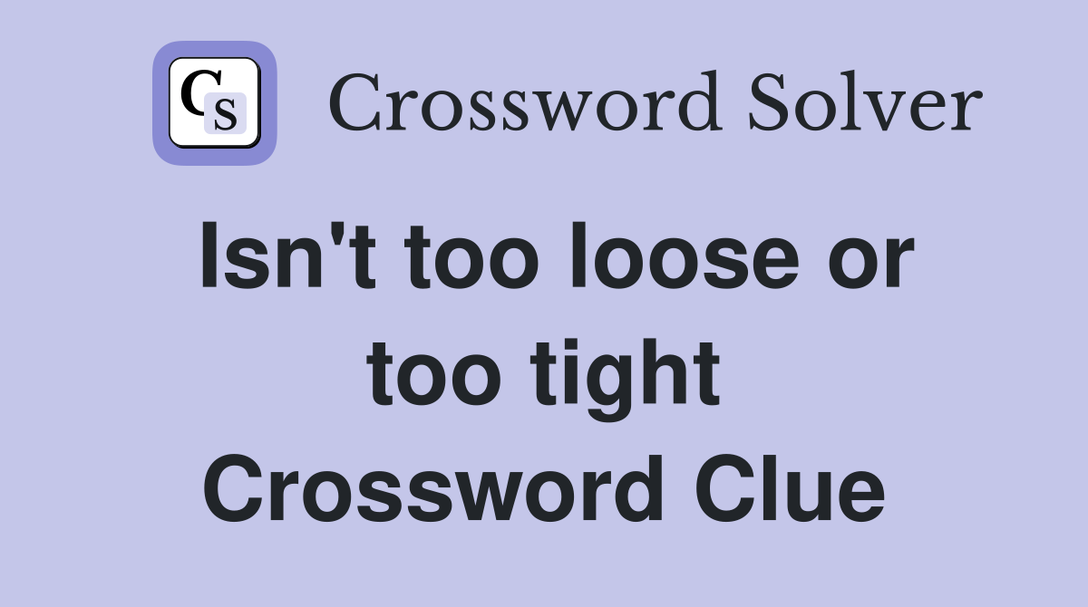 Isn't too loose or too tight Crossword Clue