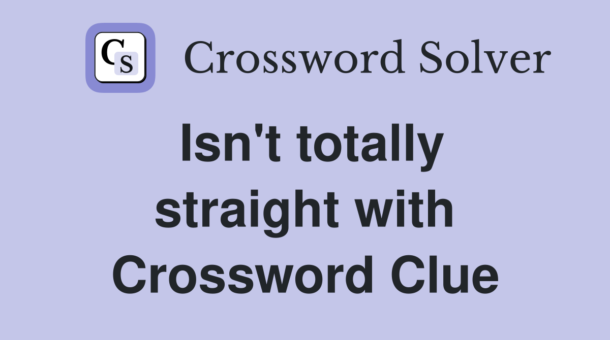 Isn't totally straight with Crossword Clue